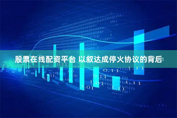 股票在线配资平台 以叙达成停火协议的背后