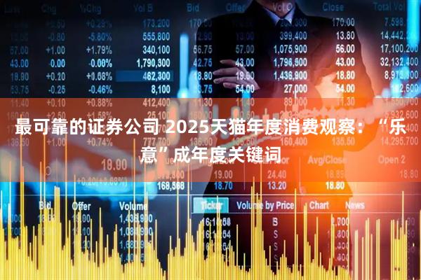 最可靠的证券公司 2025天猫年度消费观察：“乐意”成年度关键词